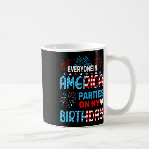 Funny Everyone In America Parties On My Birthday 4 Coffee Mug