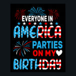 Funny Everyone In America Parties On My Birthday 4 Poster<br><div class="desc">Funny Everyone In America Parties On My Birthday 4th Of July</div>