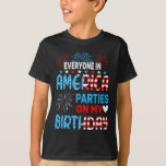Funny Everyone In America Parties On My Birthday 4 T-Shirt<br><div class="desc">Funny Everyone In America Parties On My Birthday 4th Of July</div>