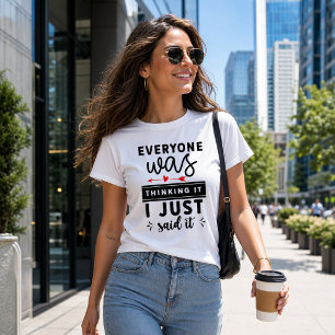 Funny Everyone Was Thinking It I Just Said It T-Shirt