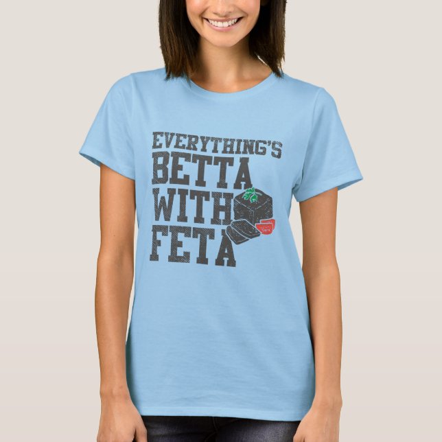 Funny Everything's Betta With Feta Cheese Greek T-Shirt (Front)