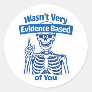Funny Evidence Based Medical Skeleton humour Classic Round Sticker