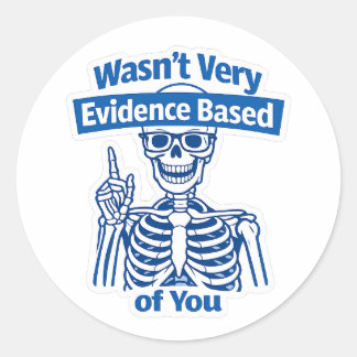 Funny Evidence Based Medical Skeleton humour Classic Round Sticker