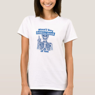 Funny Evidence Based Medical Skeleton humour T-Shirt