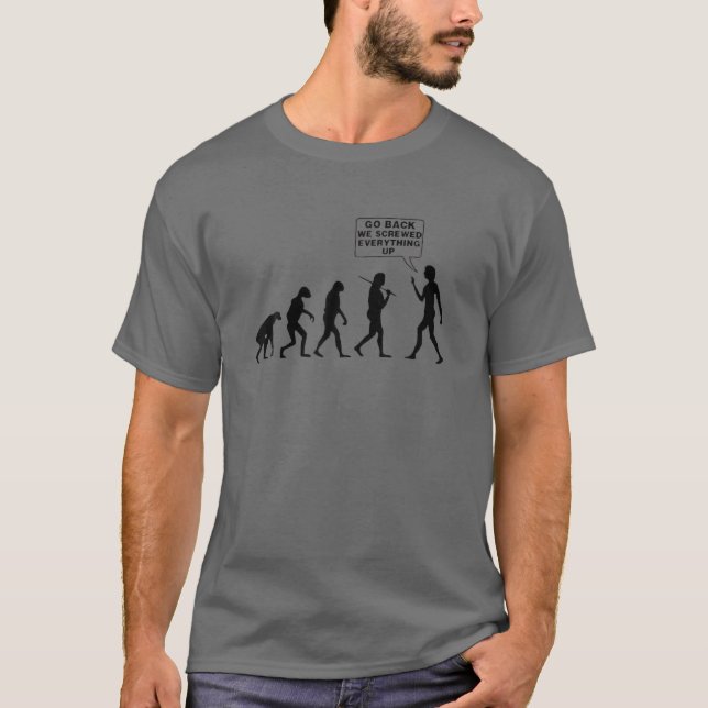 Funny Evolution Of Man Go Back We Screwed Everythi T-Shirt (Front)