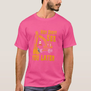 Funny Excavator Hey Dirt See You Later Constructio T-Shirt