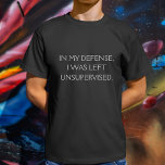 Funny Excuse Quote T-Shirt<br><div class="desc">A funny quote that attempts to offer a defence for being left unsupervised.</div>
