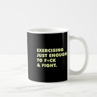 Funny Exercising Just-enough To Fck &amp; Fight  Coffee Mug