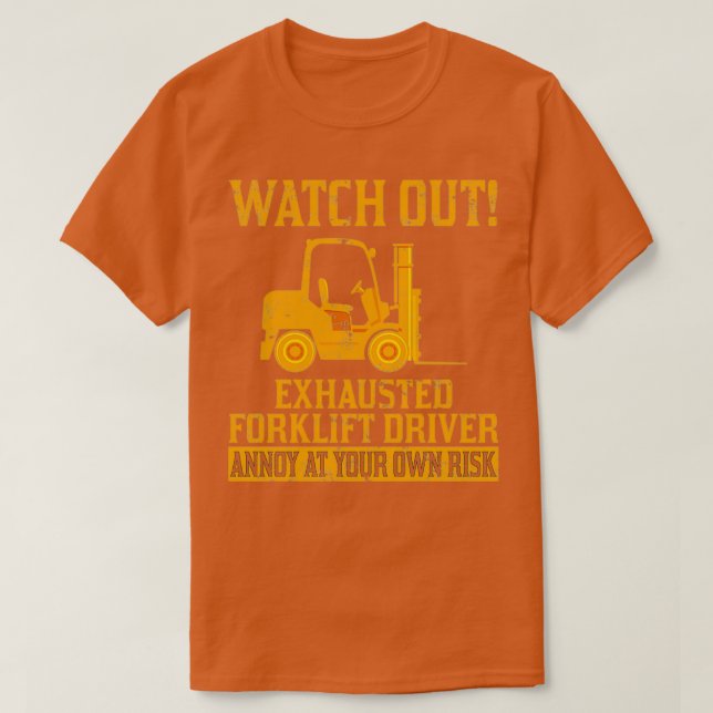 Funny Exhausted Forklift Driver Operator Watch Out T-Shirt (Design Front)