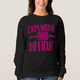 Funny Expensive and Difficult Funny Womens Girls T Sweatshirt