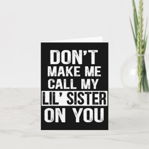 Funny Family Don't Make Me Call My Lil' Sister Card