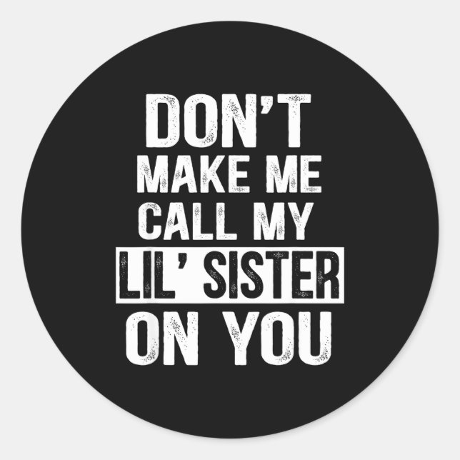 Funny Family Don't Make Me Call My Lil' Sister  Classic Round Sticker (Front)