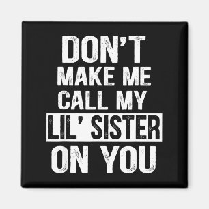 Funny Family Don't Make Me Call My Lil' Sister Magnet