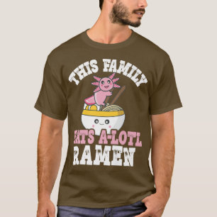 Funny Family Ramen Axolotl Pun This Family Eats A  T-Shirt