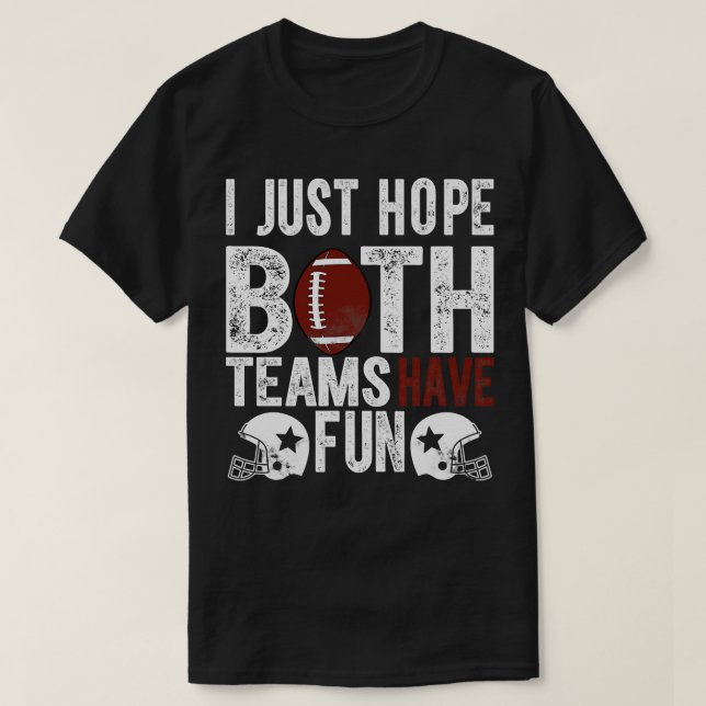 Funny Fan I Just Hope Both Teams Have Fun (1) T-Shirt (Design Front)