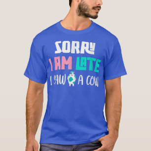 Funny farmer Sorry I am late I saw a cow lover T-Shirt