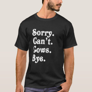 Funny Farming Tee Sorry Can't Cows Bye Cow Lover G
