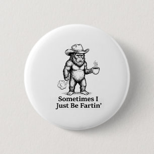 Funny Farting Bigfoot Cowboy Sometimes I Just Be F 6 Cm Round Badge
