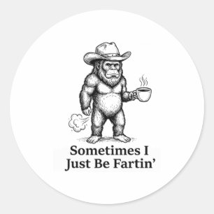 Funny Farting Bigfoot Cowboy Sometimes I Just Be F Classic Round Sticker