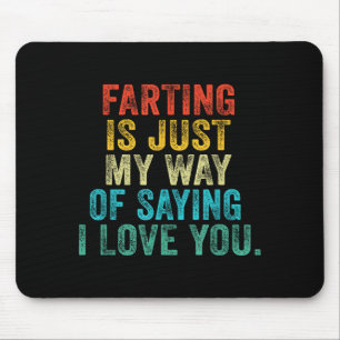 Funny Farting Is Just My Way Of Saying I Love You Mouse Pad
