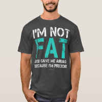 Funny Fat People s Im Not Fat God Gave Me Airbags