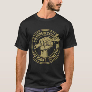 funny father day i'm here because mechanic T-Shirt