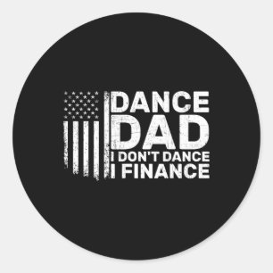 Funny Father I Don't Dance I Finance For Dance Dad Classic Round Sticker