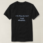 Funny Father’s Day Dad Skills T-Shirt<br><div class="desc">Because some things only Dad can fix and no, Google doesn't have the answer. Celebrate the wisdom, wit, and one-of-a-kind problem-solving skills of dads everywhere with this hilarious and relatable Father's Day shirt. Perfect for the handy father, the advice-giver, and the guy who always knows how to "jiggle it until...</div>