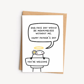 Funny Father's Day Card - Meaningless Without Me 