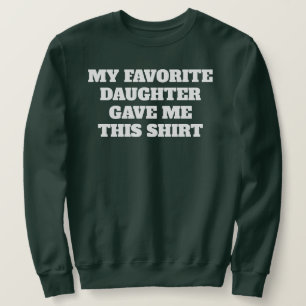FUNNY FATHER'S DAY GIFT FROM DAUGHTER CUSTOM TEXT SWEATSHIRT