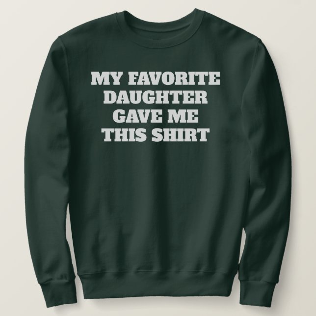 FUNNY FATHER'S DAY GIFT FROM DAUGHTER CUSTOM TEXT SWEATSHIRT (Design Front)