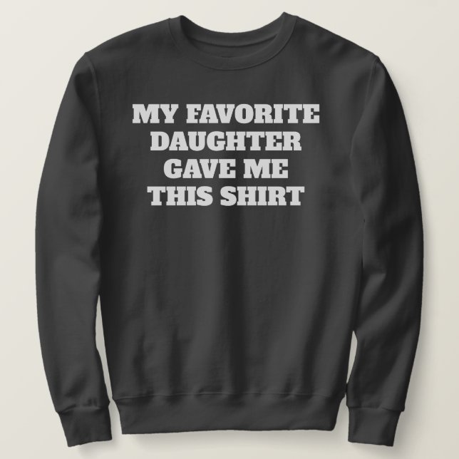 FUNNY FATHER'S DAY GIFT FROM DAUGHTER CUSTOM TEXT SWEATSHIRT (Design Front)