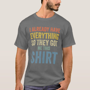 Funny Fathers Day T For Men Who Have Everything Hu T-Shirt