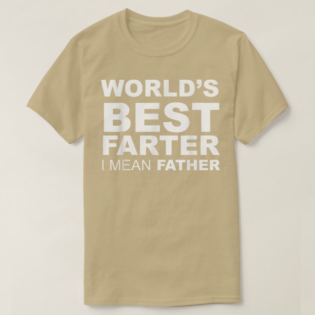 Funny Father's Day World's Best Farter I Mean Fath T-Shirt (Design Front)