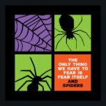 Funny Fear of Spider Arachnophobia Halloween Poster<br><div class="desc">The Only Thing We Have to Fear is Fear Itself and Spiders Arachnophobia. Funny Halloween design to wear when you go Trick or Treat. This creepy and freaky merchandise is great for a spooky night Halloween party with scary ghost or horror movie theme. Go well with your Halloween decoration of...</div>