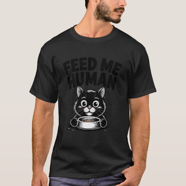 Funny Feed Me Human Cat Lover T-Shirt (Front)