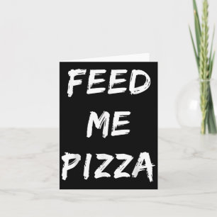 Funny Feed Me Pizza Quote Printed  Card