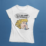 Funny Feminist Pop Art Retro Political Patriarchy T-Shirt<br><div class="desc">Let's Take Down the Patriarchy gift. Cute retro pop art feminism design for a strong pro choice woman voting for female leadership in our country. Stand up for women's rights and female empowerment with this cool political humour cartoon that features a pretty blonde leader planning a women's march on a...</div>