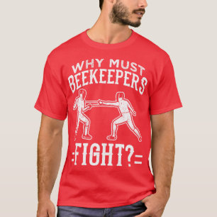 Funny Fencing Design Why Must Beekeepers Fight Lon T-Shirt