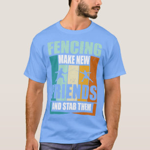 Funny Fencing Make New Friends And Stab Them  T-Shirt