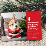 Funny Festive Pet Photo Christmas Holiday Card<br><div class="desc">This funny pet photo card features retro style typography reading, "Mum made me get all festive and stuff." A little white Christmas tree adds that special festive touch. Dress your precious dog or cat in a Santa hat, Santa suit, reindeer antlers, Christmas jammies, scarf, Christmas glasses, and / or other...</div>