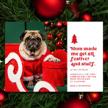 Funny Festive Pet Photo Christmas | White  Holiday Card<br><div class="desc">This funny pet photo card features retro style typography reading, "Mum made me get all festive and stuff" in red over a white background. A little Christmas tree adds that special festive touch. Dress your precious dog or cat in a Santa hat, Santa suit, reindeer antlers, Christmas jammies, scarf, Christmas...</div>