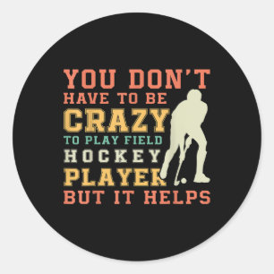 Funny Field Hockey Team Quote - Crazy Field Hockey Classic Round Sticker