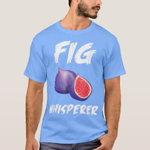 Funny Fig Whisperer Design Vegetarian Figs Plant  T-Shirt