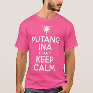 Funny Filipino 	 - Putang Ina I Can'T Keep Calm Te T-Shirt