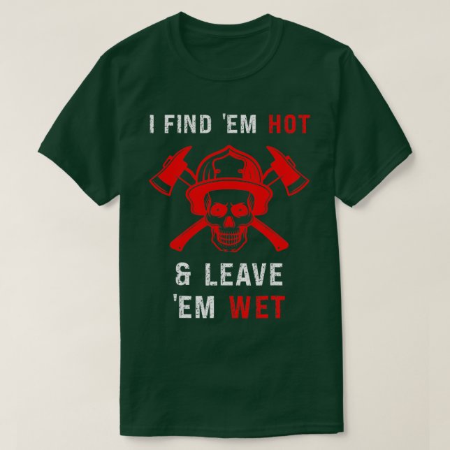 Funny Firefighter  Find Hot Leave Wet Gag Fireman  T-Shirt (Design Front)