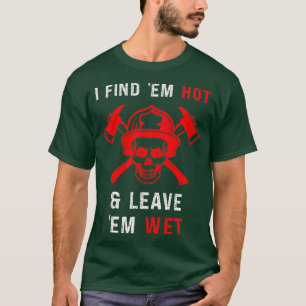 Funny Firefighter  Find Hot Leave Wet Gag Fireman  T-Shirt