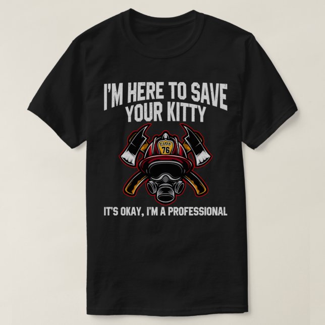 Funny Firefighter Im Here To Save Your Kitty Firem T-Shirt (Design Front)