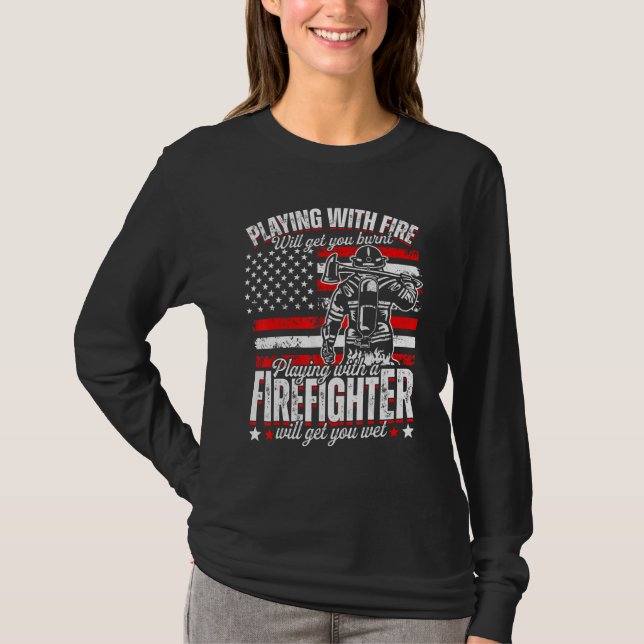 Funny Firefighter Playing With Fire Will Get You B T-Shirt (Front)