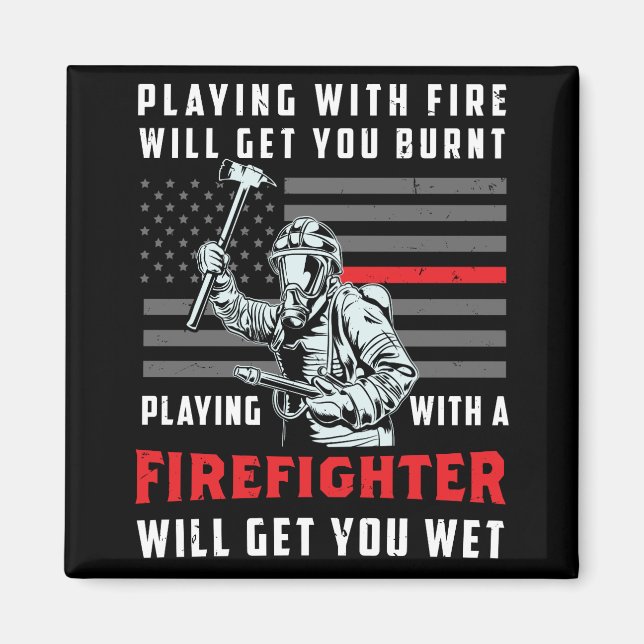 FUNNY FIREFIGHTER: Playing With Fire Will Get You Magnet (Front)